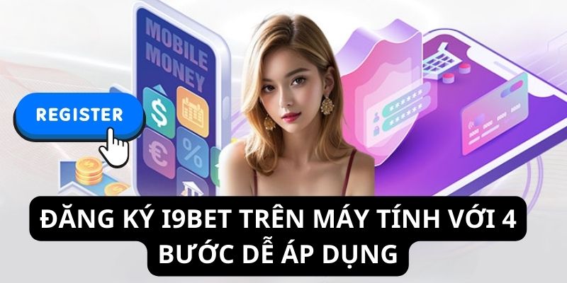 Các bước tạo tài khoản tại I9bet đơn giản bằng máy tính dành cho người mới