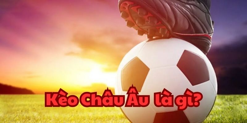 Giải đáp về kèo châu Âu