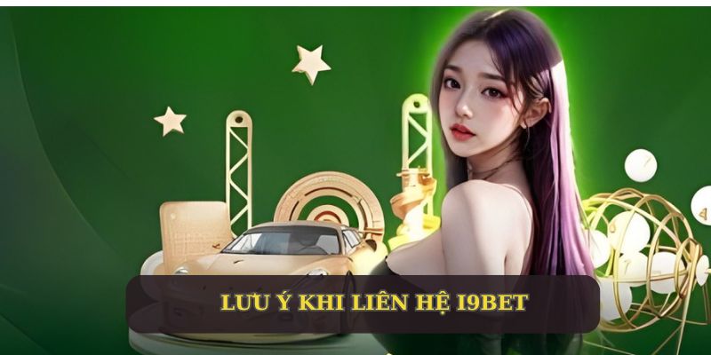 Một vài lưu ý khi hội viên thực hiện liên lạc với I9BET