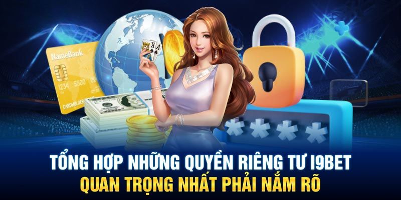 Tổng hợp các thông tin và chính sách về quyền riêng tư mới nhất